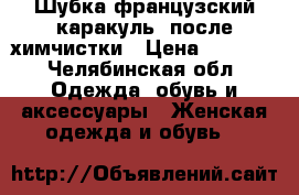 Шубка французский каракуль, после химчистки › Цена ­ 1 000 - Челябинская обл. Одежда, обувь и аксессуары » Женская одежда и обувь   